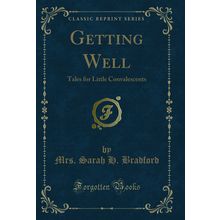 Getting Well: Tales for Little Convalescents (Classic Reprint)