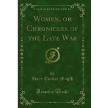 Women, or Chronicles of the Late War (Classic Reprint)