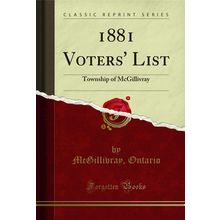 1881 Voters' List: Township of McGillivray (Classic Reprint)