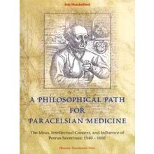 A Philosophical Path for Paracelsian Medicine - The Ideas, Intellectual Context,