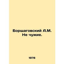 Borshchagovsky A.M. Not strangers. In Russian /Borshchagovskiy A.M. Ne chuzhie.