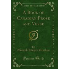 A Book of Canadian Prose and Verse (Classic Reprint)
