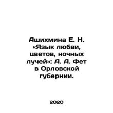 Ashikhmina E. N. Language of love, flowers, night rays: A. A. Fet in Oryol prov