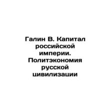 Galin V. Capital of the Russian Empire. The Political Economy of Russian Civili