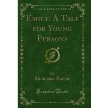 Emily: A Tale for Young Persons (Classic Reprint)