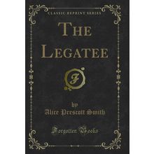 The Legatee (Classic Reprint)