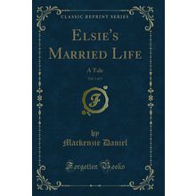 Elsie's Married Life, Vol. 1 of 3: A Tale (Classic Reprint)