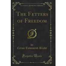 The Fetters of Freedom (Classic Reprint)