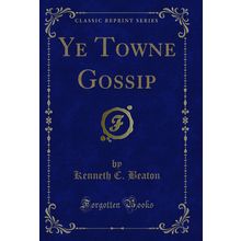 Ye Towne Gossip (Classic Reprint)