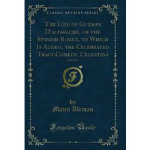 The Life of Guzman D'alfarache, or the Spanish Rogue, to Which Is Added, the