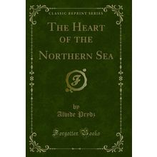 The Heart of the Northern Sea (Classic Reprint)