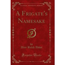 A Frigate's Namesake (Classic Reprint)
