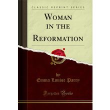 Woman in the Reformation (Classic Reprint)