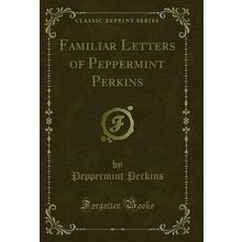 Familiar Letters of Peppermint Perkins (Classic Reprint)
