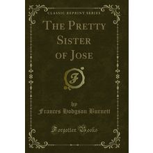 The Pretty Sister of Jose (Classic Reprint)