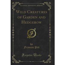 Wild Creatures of Garden and Hedgerow (Classic Reprint)