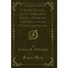 For and Against, Queen Margarets Badge, a Domestic Chronicle of the Fifteenth