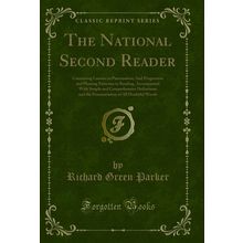 The National Second Reader: Containing Lessons in Punctuation (Classic Reprint)