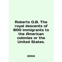 Roberts G.B. The royal descendants of 600 immigrants to the American colonies o