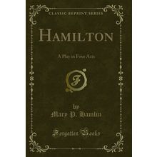 Hamilton: A Play in Four Acts (Classic Reprint)