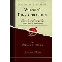 Wilson's Photographics: A Series of Lessons, Accompanied by Notes