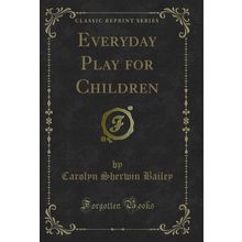 Everyday Play for Children (Classic Reprint)