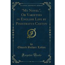 "My Novel", Or Varieties in English Life by Pisistratus Caxton"
