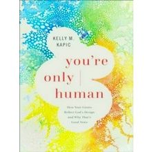 You're Only Human How Your Limits Reflect God's Design And Why That's Good News