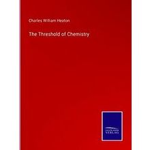 The Threshold of Chemistry - Charles William Heaton