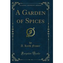 A Garden of Spices (Classic Reprint)