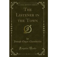 The Listener in the Town (Classic Reprint)