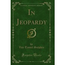 In Jeopardy (Classic Reprint)