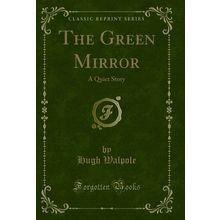 The Green Mirror: A Quiet Story (Classic Reprint)