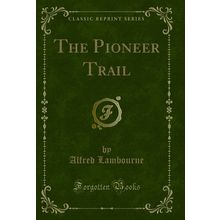 The Pioneer Trail (Classic Reprint)