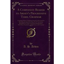 A Companion Reader to Arden's Progressive Tamil Grammar, Vol. 1