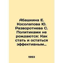 Abashkina E. Kosolapova Yu. Razvorotneva S. Politicians are not born: How to be