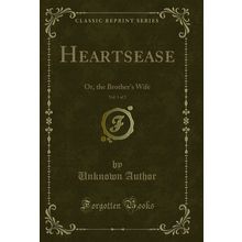 Heartsease, Vol. 1 of 2: Or, the Brother's Wife (Classic Reprint)