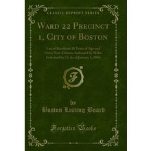 Ward 22 Precinct 1, City of Boston (Classic Reprint)