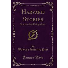 Harvard Stories: Sketches of the Undergraduate (Classic Reprint)