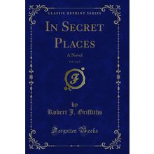 In Secret Places, Vol. 3 of 3: A Novel (Classic Reprint)