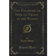 The Engineer, or How to Travel in the Woods (Classic Reprint)