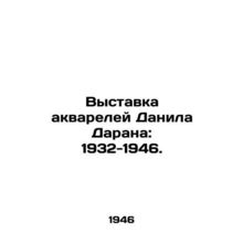 Exhibition of Watercolours by Danil Daran: 1932-1946./Vystavka akvareley Danila