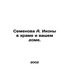 Semyonova A. Icons in the temple and your house. In Russian /Semenova A. Ikony v