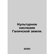 Cultural Heritage of the Galician Land. In Russian /Kulturnoe nasledie Galichsk