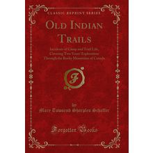 Old Indian Trails: Incidents of Camp and Trail Life (Classic Reprint)
