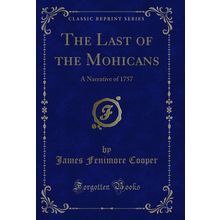 The Last of the Mohicans: A Narrative of 1757 (Classic Reprint)