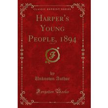 Harper's Young People, 1894, Vol. 15 (Classic Reprint)