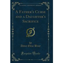 A Father's Curse and a Daughter's Sacrifice (Classic Reprint)