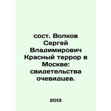 Sergei Vladimirovich Volkovs Red Terror in Moscow: Eyewitness Testimonies. In R