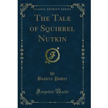 The Tale of Squirrel Nutkin (Classic Reprint)